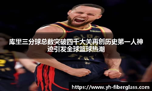 库里三分球总数突破四千大关再创历史第一人神迹引发全球篮球热潮